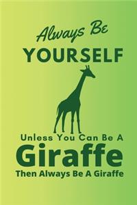 Always Be Yourself Unless You Can Be A Giraffe Then Always Be A Giraffe