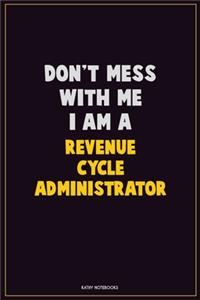 Don't Mess With Me, I Am A Revenue Cycle Administrator: Career Motivational Quotes 6x9 120 Pages Blank Lined Notebook Journal