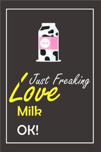 I Just Freaking Love Milk, OK !