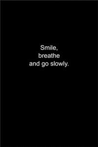 Smile, breathe and go slowly.