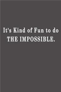 It's kind of fun to do the impossible.