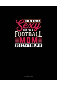 I Hate Being Sexy But I'm A Football Mom So I Can't Help It