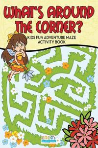 What's Around the Corner? Kids Fun Adventure Maze Activity Book