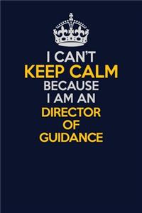 I Can't Keep Calm Because I Am An Director of Guidance