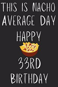This Is Nacho Average Day Happy 33rd Birthday