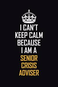 I Can't Keep Calm Because I Am A Senior Crisis Adviser