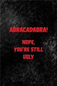 Abracadabra! Nope, You're Still Ugly