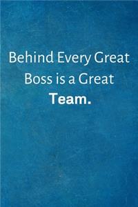 Behind Every Great Boss is a Great Team.