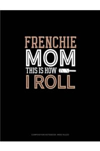 Frenchie Mom This Is How I Roll