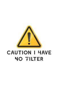 Caution I Have No Filter