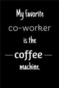 My favorite co-worker is the coffee machine. (Work Notebook)