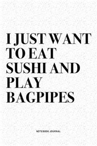 I Just Want To Eat Sushi And Play Bagpipes