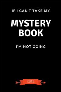 If I Can't Take My Mystery Book I'm Not Coming Journal