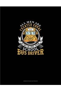 All Men Are Created Equal But Only The Finest Become School Bus Drivers