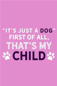 It's Just A Dog First Of All That's My Child