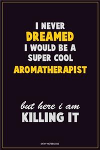 I Never Dreamed I would Be A Super Cool Aromatherapist But Here I Am Killing It