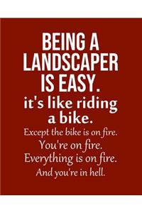 Being a Landscaper is Easy. It's like riding a bike. Except the bike is on fire. You're on fire. Everything is on fire. And you're in hell.