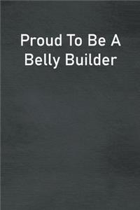 Proud To Be A Belly Builder