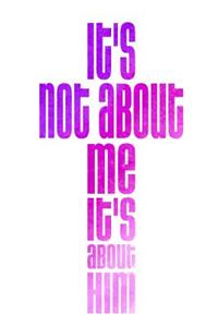It's Not About Me It's About Him