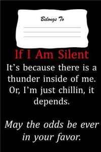 If I Am Silent It's Because There Is a Thunder Inside of Me. Or, I'm Just Chillin, It Depends. May the Odds Be Ever in Your Favor