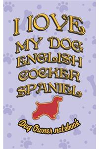 I Love My Dog English Cocker Spaniel - Dog Owner Notebook