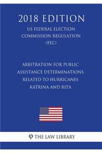 Arbitration for Public Assistance determinations related to Hurricanes Katrina and Rita (US Federal Emergency Management Agency Regulation) (FEMA) (2018 Edition)