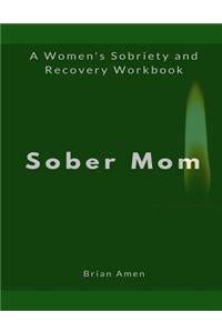 Sober Mom: A Women's Sobriety and Recovery Workbook
