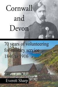 Cornwall and Devon: 70 Years of Volunteering for Military Service 1846 to 1916