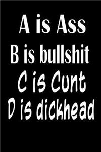 A is Asshole B Is Bullshit C Is Cunt D Is Dickhead