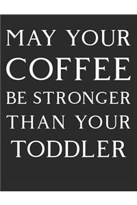 May Your Coffee by Stronger Than Your Toddler