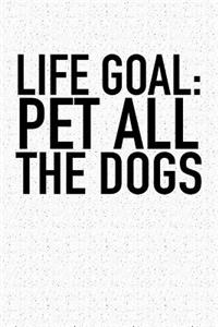 Life Goal Pet All the Dogs: A 6x9 Inch Matte Softcover Notebook Journal with 120 Blank Lined Pages and a Funny Animal Loving Pet Owner Cover Slogan