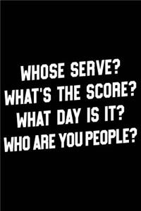 Whose Serve? What's the Score? What Day Is It? Who Are You People?