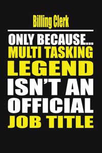 Billing Clerk Only Because Multi Tasking Legend Isn't an Official Job Title