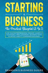 Starting A Business- The Practical Blueprint (3 in 1)