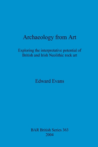 Archaeology from Art: Exploring the interpretative potential of British and Irish Neolithic rock art