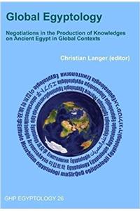 Global Egyptology: Negotiations in the Production of Knowledges on Ancient Egypt in Global Contexts