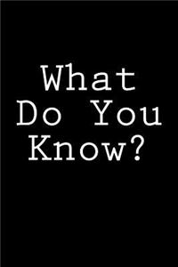 What Do You Know?