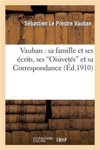 Vauban: Sa Famille Et Ses Écrits, Ses 'Oisivetés' Et Sa Correspondance