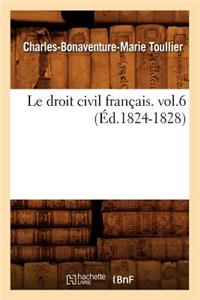 Droit Civil Français. Vol.6 (Éd.1824-1828)