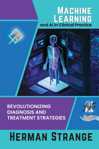 Machine Learning and AI in Clinical Practice: Revolutionizing Diagnosis and Treatment Strategies