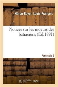 Notices Sur Les Moeurs Des Batraciens. Fascicule 5