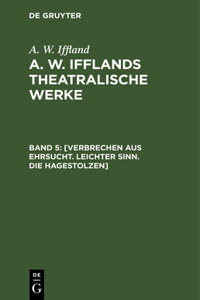 [Verbrechen Aus Ehrsucht. Leichter Sinn. Die Hagestolzen]