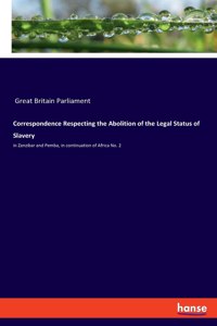 Correspondence Respecting the Abolition of the Legal Status of Slavery