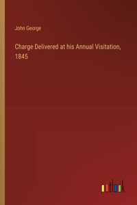 Charge Delivered at his Annual Visitation, 1845