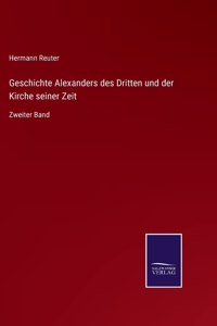 Geschichte Alexanders des Dritten und der Kirche seiner Zeit