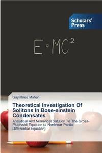 Theoretical Investigation Of Solitons In Bose-einstein Condensates