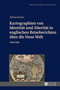 Kartographien Von Identitaet Und Alteritaet in Englischen Reiseberichten Ueber Die Neue Welt: 1560-1630