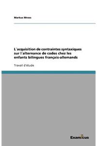 L´acquisition de contraintes syntaxiques sur l´alternance de codes chez les enfants bilingues français-allemands