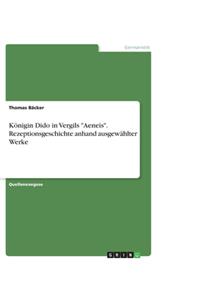 Königin Dido in Vergils "Aeneis". Rezeptionsgeschichte anhand ausgewählter Werke