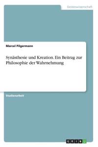 Synästhesie und Kreation. Ein Beitrag zur Philosophie der Wahrnehmung